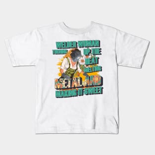 Welder woman turning up the heat melting metal and making it sweet Kids T-Shirt